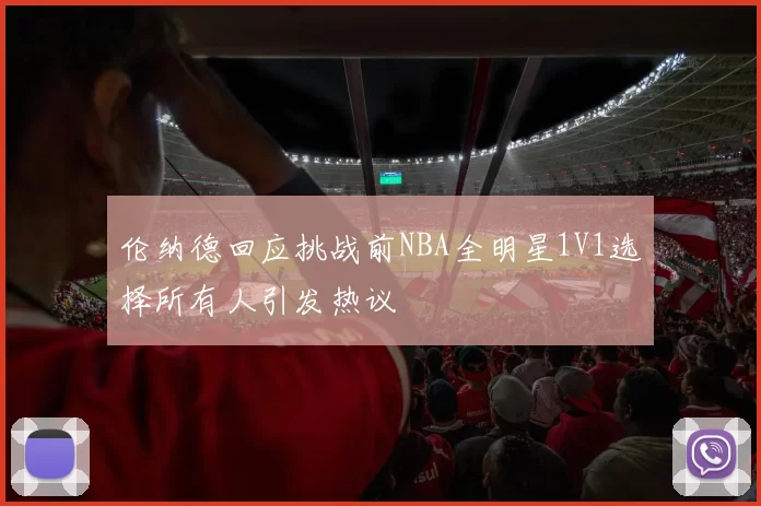 伦纳德回应挑战前NBA全明星1V1选择所有人引发热议