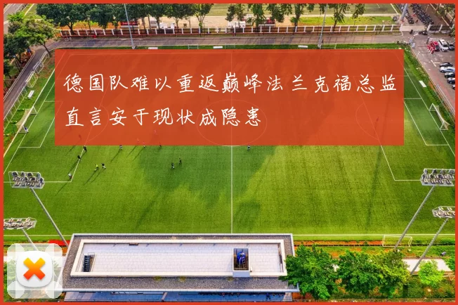 德国队难以重返巅峰法兰克福总监直言安于现状成隐患